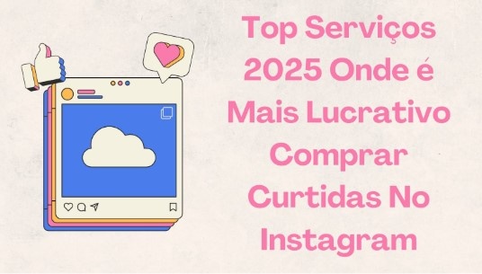Top serviços 2025 onde é mais lucrativo comprar curtidas no Instagram